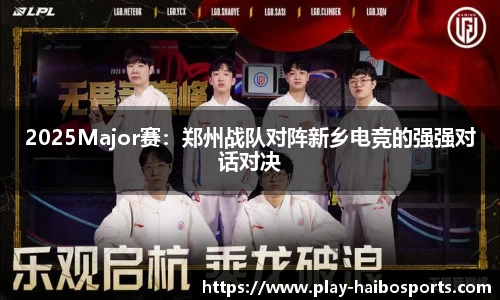 2025Major赛：郑州战队对阵新乡电竞的强强对话对决